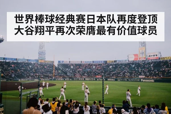 世界棒球经典赛日本队再度登顶 大谷翔平再次荣膺最有价值球员